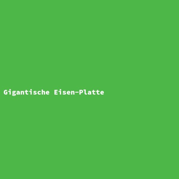Gigantische Eisen-Platte