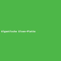 Gigantische Eisen-Platte