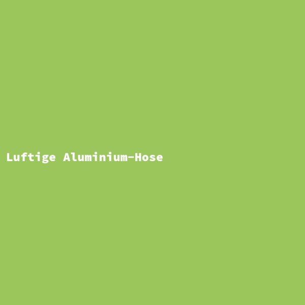 Luftige Aluminium-Hose