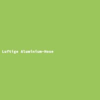 Luftige Aluminium-Hose