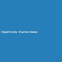 Gigantische Elastan-Kanne
