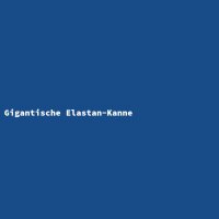 Gigantische Elastan-Kanne